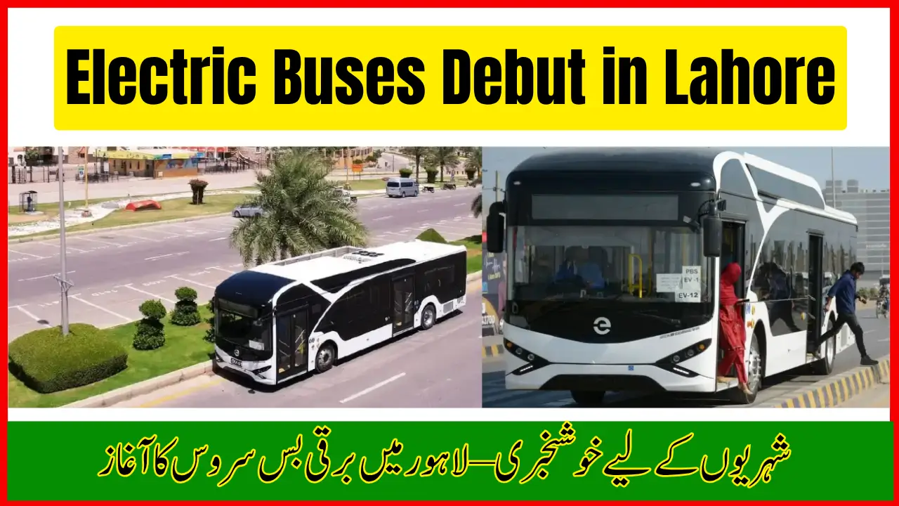 Electric Buses Debut in Lahore – Routes and Ticket Prices